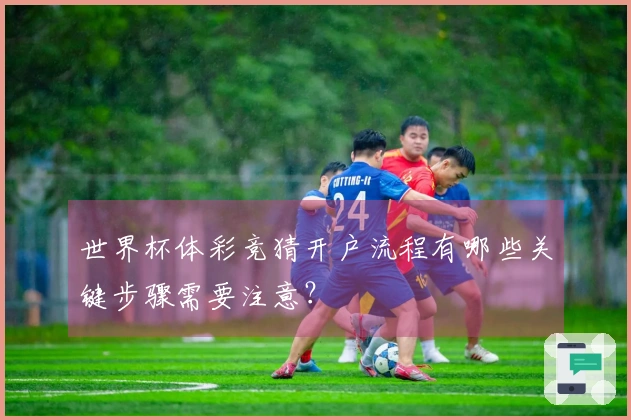 世界杯体彩竞猜开户流程有哪些关键步骤需要注意？